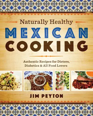 Naturalnie zdrowa kuchnia meksykańska: Autentyczne przepisy dla osób na diecie, diabetyków i wszystkich miłośników jedzenia - Naturally Healthy Mexican Cooking: Authentic Recipes for Dieters, Diabetics & All Food Lovers