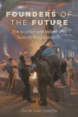 Założyciele przyszłości: Nauka i przemysł hiszpańskiej modernizacji - Founders of the Future: The Science and Industry of Spanish Modernization