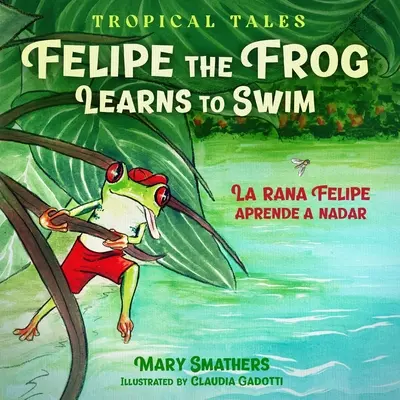 Żaba Felipe uczy się pływać: La rana Felipe aprende a nadar - Felipe the Frog Learns to Swim: La rana Felipe aprende a nadar