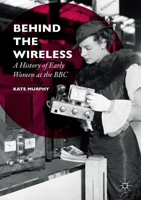 Behind the Wireless: Historia wczesnych kobiet w BBC - Behind the Wireless: A History of Early Women at the BBC