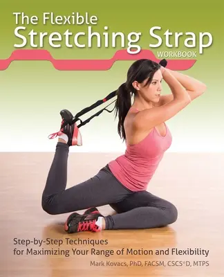 Podręcznik elastycznego rozciągania: Techniki krok po kroku maksymalizujące zakres ruchu i elastyczność - The Flexible Stretching Strap Workbook: Step-By-Step Techniques for Maximizing Your Range of Motion and Flexibility