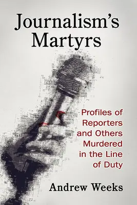 Męczennicy dziennikarstwa: Profile reporterów i innych osób zamordowanych na służbie - Journalism's Martyrs: Profiles of Reporters and Others Murdered in the Line of Duty