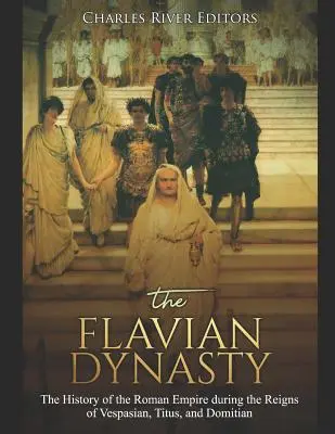 Dynastia Flawiuszów: Historia Imperium Rzymskiego za panowania Wespazjana, Tytusa i Domicjana - The Flavian Dynasty: The History of the Roman Empire during the Reigns of Vespasian, Titus, and Domitian