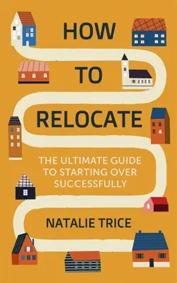 Jak zmienić miejsce zamieszkania: Najlepszy przewodnik po udanym rozpoczęciu od nowa - How to Relocate: The Ultimate Guide to Starting Over Successfully