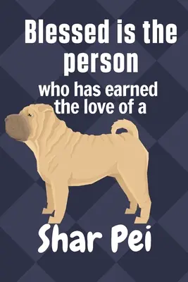 Błogosławiona osoba, która zasłużyła na miłość Shar Pei: Dla fanów psów rasy Shar Pei - Blessed is the person who has earned the love of a Shar Pei: For Shar Pei Dog Fans