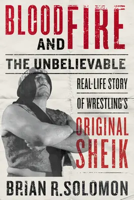 Krew i ogień: Niewiarygodna prawdziwa historia oryginalnego szejka wrestlingu - Blood and Fire: The Unbelievable Real-Life Story of Wrestling's Original Sheik