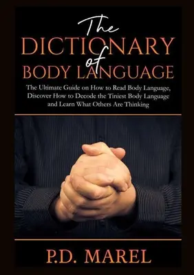 Słownik mowy ciała: The Ultimate Guide on How to Read Body Language, Discover How to Decode the Tiniest Body Language and Learn What Othe - The Dictionary of Body Language: The Ultimate Guide on How to Read Body Language, Discover How to Decode the Tiniest Body Language and Learn What Othe