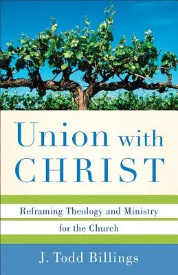 Unia z Chrystusem: Przeformułowanie teologii i posługi dla Kościoła - Union with Christ: Reframing Theology and Ministry for the Church