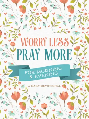 Mniej się martw, więcej się módl rano i wieczorem: Codzienne nabożeństwo - Worry Less, Pray More for Morning and Evening: A Daily Devotional