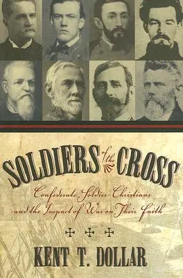Żołnierze krzyża: Żołnierze-chrześcijanie Konfederacji i wpływ wojny na ich wiarę - Soldiers of the Cross: Confederate Soldier-Christians and the Impact of War on Their Faith