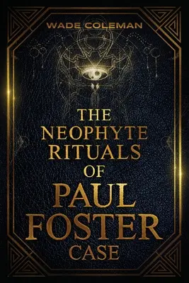 Rytuały neofitów Paula Fostera Case'a: Magia ceremonialna - The Neophyte Rituals of Paul Foster Case: Ceremonial Magic