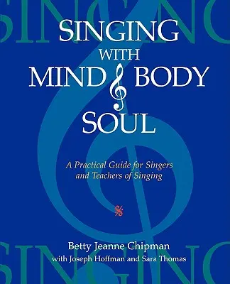 Śpiew umysłem, ciałem i duszą: praktyczny przewodnik dla śpiewaków i nauczycieli śpiewu - Singing with Mind, Body, and Soul: A Practical Guide for Singers and Teachers of Singing