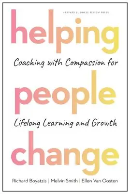 Pomaganie ludziom w zmianie: Coaching ze współczuciem dla uczenia się i rozwoju przez całe życie - Helping People Change: Coaching with Compassion for Lifelong Learning and Growth