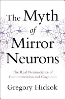 Mit neuronów lustrzanych: Prawdziwa neuronauka komunikacji i poznania - Myth of Mirror Neurons: The Real Neuroscience of Communication and Cognition