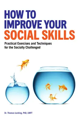 Jak poprawić swoje umiejętności społeczne: Praktyczne ćwiczenia i techniki dla osób z wyzwaniami społecznymi - How to Improve Your Social Skills: Practical Exercises and Techniques for the Socially Challenged