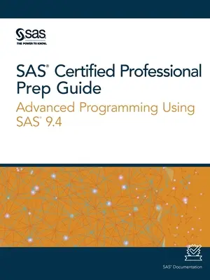 SAS Certified Professional Prep Guide: Zaawansowane programowanie z wykorzystaniem SAS 9.4 - SAS Certified Professional Prep Guide: Advanced Programming Using SAS 9.4