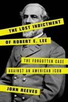 The Lost Indictment of Robert E. Lee: Zapomniana sprawa przeciwko amerykańskiej ikonie - The Lost Indictment of Robert E. Lee: The Forgotten Case Against an American Icon