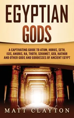 Egipscy bogowie: porywający przewodnik po Atumie, Horusie, Secie, Izydzie, Anubisie, Ra, Thocie, Sekhmet, Gebie, Hathor i innych bogach i boginiach o - Egyptian Gods: A Captivating Guide to Atum, Horus, Seth, Isis, Anubis, Ra, Thoth, Sekhmet, Geb, Hathor and Other Gods and Goddesses o