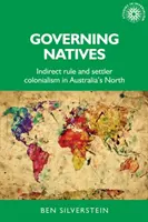 Rządzenie tubylcami: Pośrednie rządy i kolonializm osadników na północy Australii - Governing Natives: Indirect Rule and Settler Colonialism in Australia's North