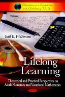Uczenie się przez całe życie - teoretyczne i praktyczne perspektywy dotyczące umiejętności liczenia i matematyki zawodowej dla dorosłych - Lifelong Learning - Theoretical & Practical Perspectives on Adult Numeracy & Vocational Mathematics