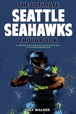 The Ultimate Seattle Seahawks Trivia Book: Kolekcja niesamowitych quizów i zabawnych faktów dla zagorzałych fanów Seahawks! - The Ultimate Seattle Seahawks Trivia Book: A Collection of Amazing Trivia Quizzes and Fun Facts for Die-Hard Seahawks Fans!