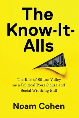 The Know-It-Alls: Powstanie Doliny Krzemowej jako politycznej potęgi i społecznej kuli zniszczenia - The Know-It-Alls: The Rise of Silicon Valley as a Political Powerhouse and Social Wrecking Ball