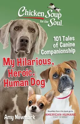 Chicken Soup for the Soul: Mój przezabawny, bohaterski, ludzki pies: 101 opowieści o psim towarzystwie - Chicken Soup for the Soul: My Hilarious, Heroic, Human Dog: 101 Tales of Canine Companionship