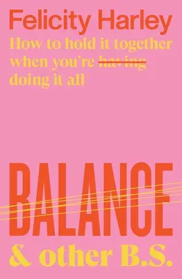 Balance & Other B.S.: How to Hold It Together When You're Having (Doing) It All (Równowaga i inne bzdury: jak się trzymać, gdy masz (robisz) wszystko) - Balance & Other B.S.: How to Hold It Together When You're Having (Doing) It All