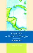 Wojna Reagana z terroryzmem w Nikaragui: Państwo wyjęte spod prawa - Reagan's War on Terrorism in Nicaragua: The Outlaw State