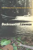 Backcountry Lawman: Prawdziwe historie strażnika z Florydy - Backcountry Lawman: True Stories from a Florida Game Warden