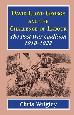 Lloyd George i wyzwanie pracy: Powojenna koalicja 1918-1922 - Lloyd George and the Challenge of Labour: The Post-War Coalition 1918-1922