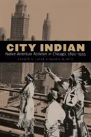 Indianin w mieście: Aktywizm rdzennych Amerykanów w Chicago, 1893-1934 - City Indian: Native American Activism in Chicago, 1893-1934