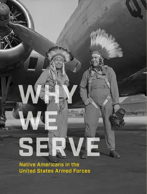 Dlaczego służymy: Rdzenni Amerykanie w siłach zbrojnych Stanów Zjednoczonych - Why We Serve: Native Americans in the United States Armed Forces