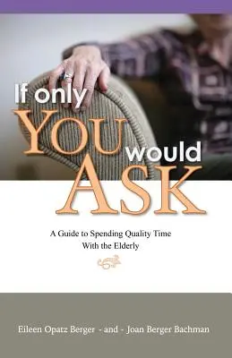 Gdybyś tylko zapytał: Przewodnik po spędzaniu czasu z osobami starszymi - If Only You Would Ask: A Guide to Spending Quality Time with the Elderly