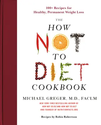 Książka kucharska How Not to Diet: Ponad 100 przepisów na zdrową, trwałą utratę wagi - The How Not to Diet Cookbook: 100+ Recipes for Healthy, Permanent Weight Loss