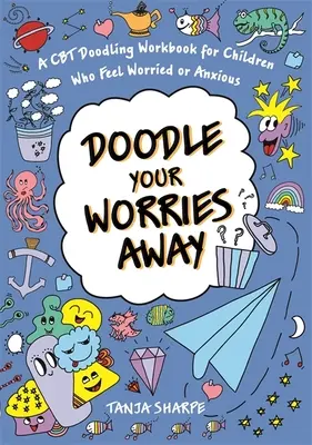 Doodle Your Worries Away: A CBT Doodling Workbook dla dzieci, które czują się zmartwione lub niespokojne - Doodle Your Worries Away: A CBT Doodling Workbook for Children Who Feel Worried or Anxious