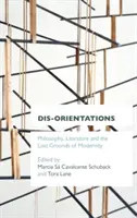 Dezorientacja: Filozofia, literatura i utracone podstawy nowoczesności - Dis-Orientations: Philosophy, Literature and the Lost Grounds of Modernity