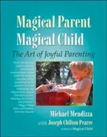 Magiczny rodzic, magiczne dziecko: Sztuka radosnego rodzicielstwa - Magical Parent, Magical Child: The Art of Joyful Parenting