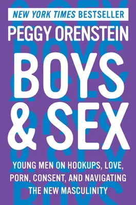 Chłopcy i seks: Młodzi mężczyźni o podrywaniu, miłości, pornografii, zgodzie i nawigacji po nowej męskości - Boys & Sex: Young Men on Hookups, Love, Porn, Consent, and Navigating the New Masculinity