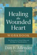 Uzdrawianie zranionego serca: Ból serca związany z wykorzystywaniem seksualnym i nadzieja na transformację - Healing the Wounded Heart Workbook: The Heartache of Sexual Abuse and the Hope of Transformation