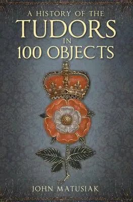 Historia Tudorów w 100 przedmiotach - A History of the the Tudors in 100 Objects