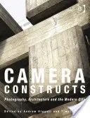 Camera Constructs: Fotografia, architektura i nowoczesne miasto - Camera Constructs: Photography, Architecture and the Modern City