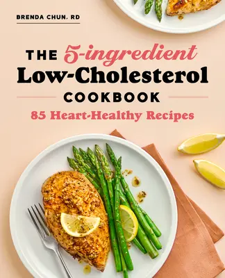 The 5-Ingredient Low Cholesterol Cookbook: 85 przepisów zdrowych dla serca - The 5-Ingredient Low Cholesterol Cookbook: 85 Heart-Healthy Recipes