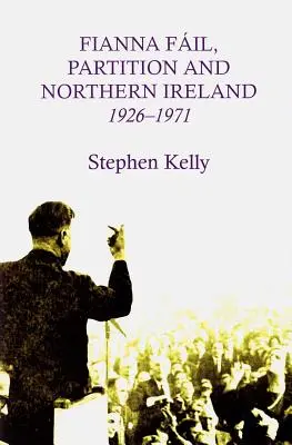 Fianna Fail, podział i Irlandia Północna, 1926-1971 - Fianna Fail, Partition and Northern Ireland,1926-1971