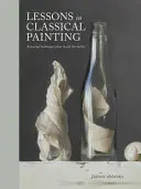 Lekcje malarstwa klasycznego: Niezbędne techniki z wnętrza atelier - Lessons in Classical Painting: Essential Techniques from Inside the Atelier