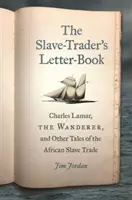 The Slave-Trader's Letter-Book: Charles Lamar, wędrowiec i inne opowieści o handlu afrykańskimi niewolnikami - The Slave-Trader's Letter-Book: Charles Lamar, the Wanderer, and Other Tales of the African Slave Trade