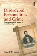 Zaburzone osobowości i przestępczość: Analiza historii szaleństwa moralnego - Disordered Personalities and Crime: An Analysis of the History of Moral Insanity