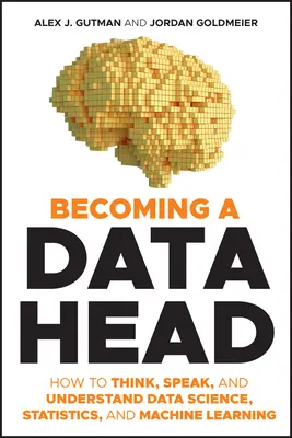 Zostań szefem danych: jak myśleć, mówić i rozumieć naukę o danych, statystykę i uczenie maszynowe - Becoming a Data Head: How to Think, Speak, and Understand Data Science, Statistics, and Machine Learning