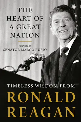 Serce wielkiego narodu: Ponadczasowa mądrość Ronalda Reagana - The Heart of a Great Nation: Timeless Wisdom from Ronald Reagan