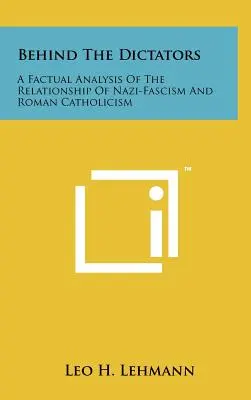 Za dyktatorami: Faktyczna analiza relacji między nazizmem i faszyzmem a rzymskim katolicyzmem - Behind The Dictators: A Factual Analysis Of The Relationship Of Nazi-Fascism And Roman Catholicism